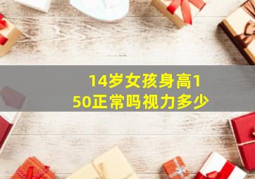 14岁女孩身高150正常吗视力多少