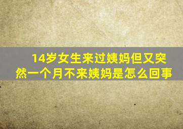 14岁女生来过姨妈但又突然一个月不来姨妈是怎么回事