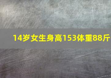 14岁女生身高153体重88斤