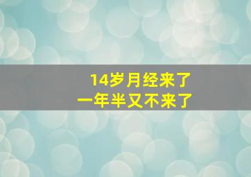 14岁月经来了一年半又不来了