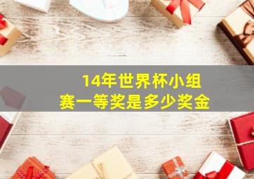 14年世界杯小组赛一等奖是多少奖金