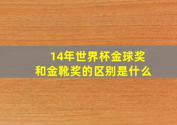 14年世界杯金球奖和金靴奖的区别是什么