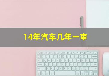 14年汽车几年一审