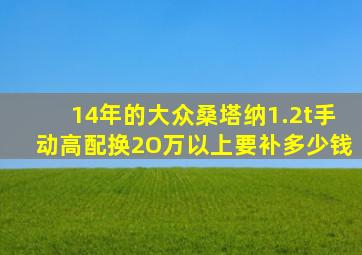 14年的大众桑塔纳1.2t手动高配换2O万以上要补多少钱