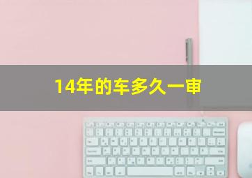 14年的车多久一审