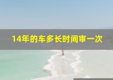 14年的车多长时间审一次