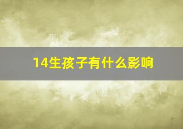 14生孩子有什么影响