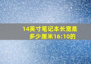 14英寸笔记本长宽是多少厘米16:10的