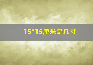 15*15厘米是几寸