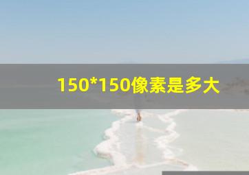 150*150像素是多大