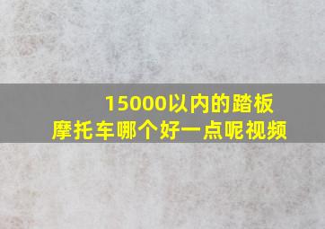 15000以内的踏板摩托车哪个好一点呢视频