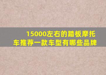 15000左右的踏板摩托车推荐一款车型有哪些品牌