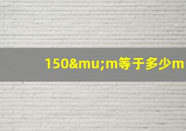 150μm等于多少m