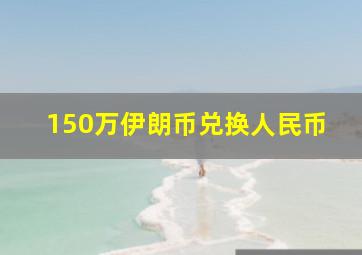 150万伊朗币兑换人民币