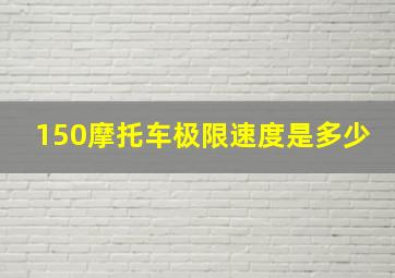 150摩托车极限速度是多少