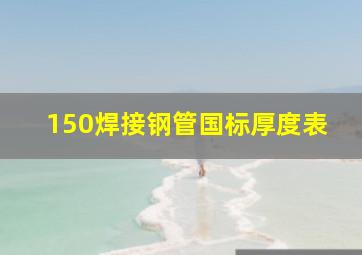 150焊接钢管国标厚度表