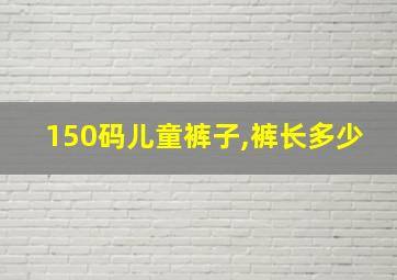 150码儿童裤子,裤长多少