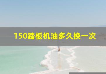 150踏板机油多久换一次