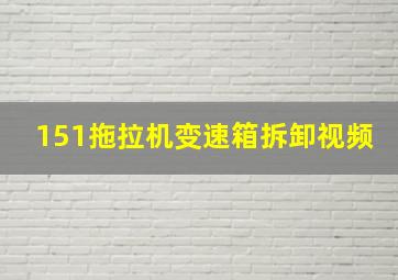 151拖拉机变速箱拆卸视频