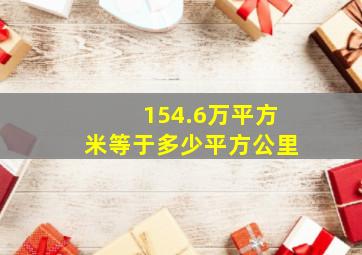 154.6万平方米等于多少平方公里