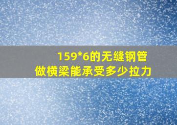 159*6的无缝钢管做横梁能承受多少拉力