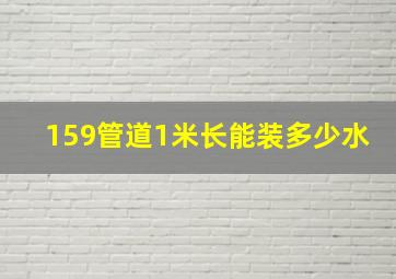 159管道1米长能装多少水