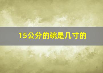 15公分的碗是几寸的