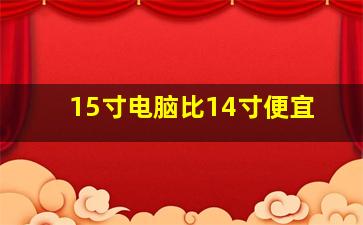 15寸电脑比14寸便宜