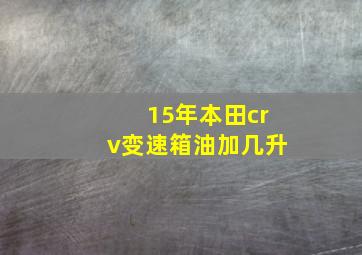 15年本田crv变速箱油加几升