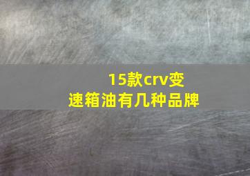 15款crv变速箱油有几种品牌