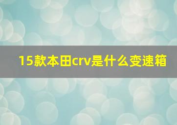 15款本田crv是什么变速箱