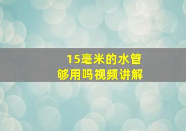 15毫米的水管够用吗视频讲解