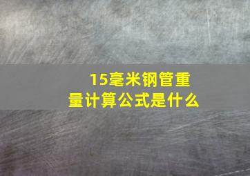 15毫米钢管重量计算公式是什么