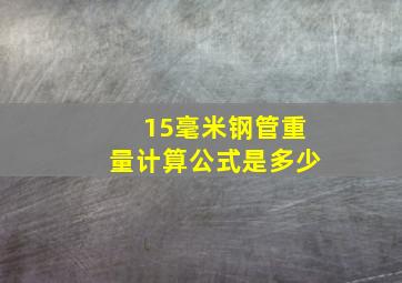 15毫米钢管重量计算公式是多少