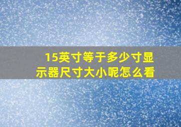 15英寸等于多少寸显示器尺寸大小呢怎么看