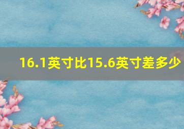 16.1英寸比15.6英寸差多少