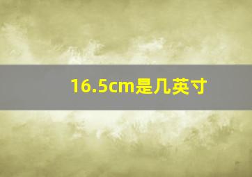 16.5cm是几英寸