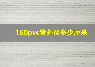 160pvc管外径多少厘米