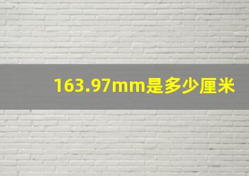 163.97mm是多少厘米