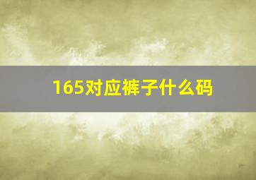 165对应裤子什么码