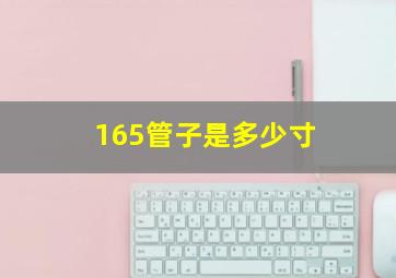 165管子是多少寸