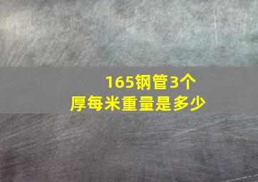 165钢管3个厚每米重量是多少