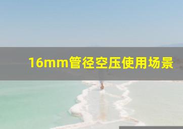 16mm管径空压使用场景