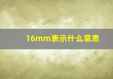 16mm表示什么意思