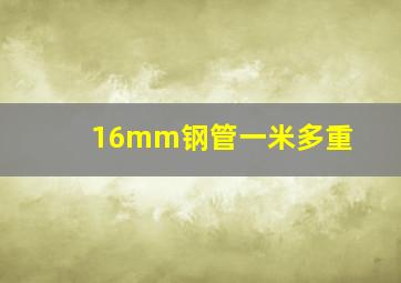 16mm钢管一米多重