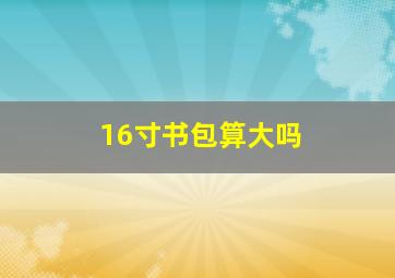 16寸书包算大吗