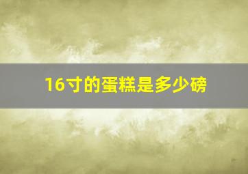 16寸的蛋糕是多少磅