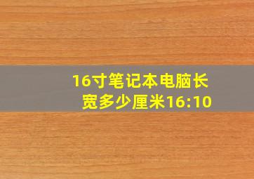 16寸笔记本电脑长宽多少厘米16:10