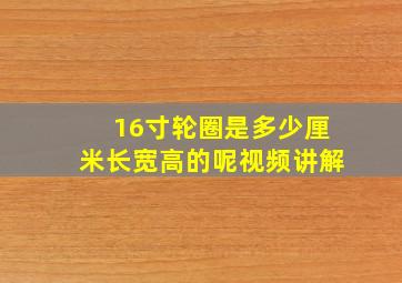 16寸轮圈是多少厘米长宽高的呢视频讲解