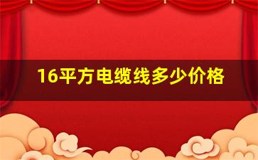 16平方电缆线多少价格